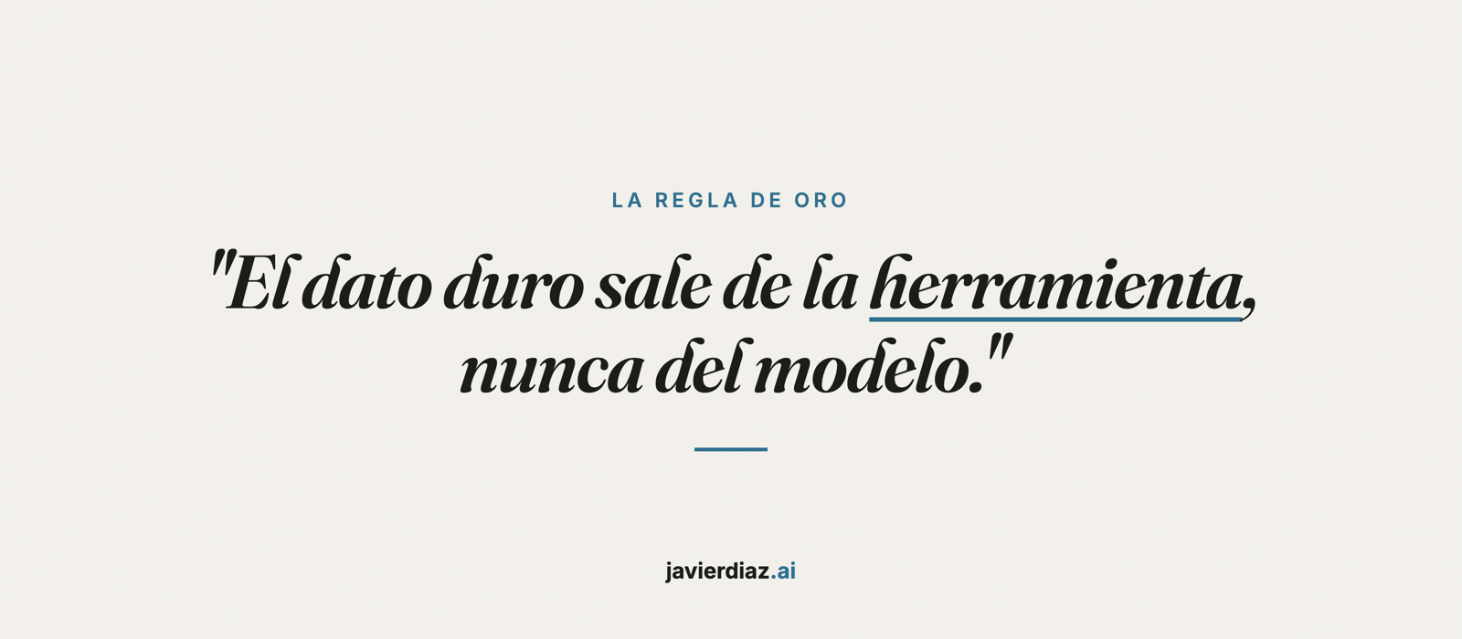 Regla de oro: el dato duro sale de la herramienta, nunca del modelo